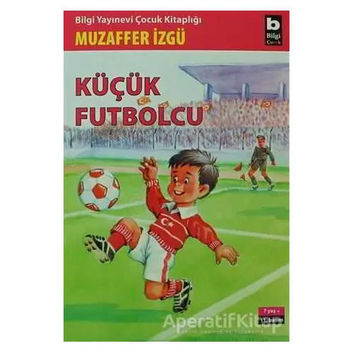 Küçük Futbolcu - Muzaffer İzgü - Bilgi Yayınevi