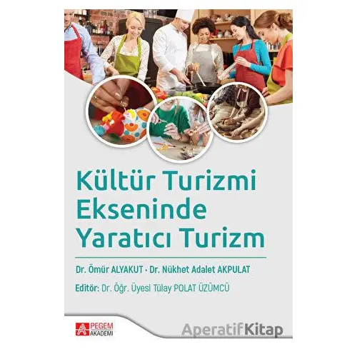 Kültür Turizmi Ekseninde Yaratıcı Turizm - Nükhet Adalet Akpulat - Pegem Akademi Yayıncılık