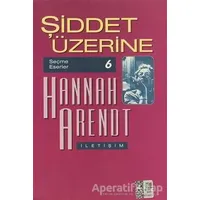 Şiddet Üzerine - Hannah Arendt - İletişim Yayınevi