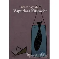 Vapurlara Küsmek - Türker Ayyıldız - Sel Yayıncılık