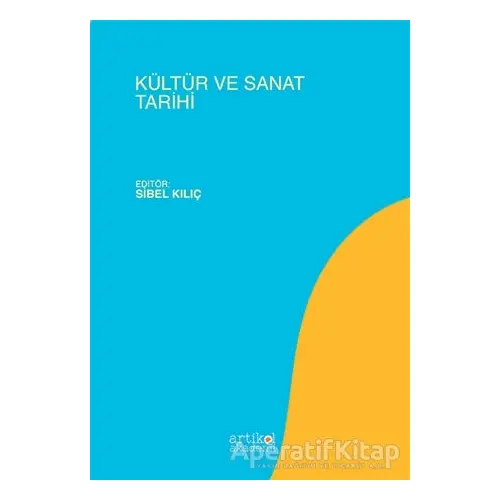 Kültür ve Sanat Tarihi - Sibel Kılıç - Artikel Yayıncılık