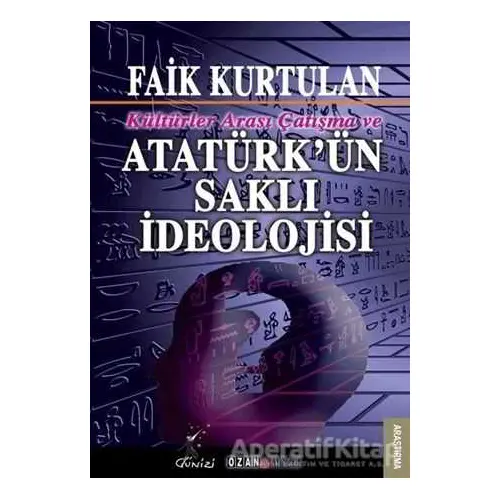 Kültürlerarası Çatışma ve Atatürkün Saklı İdeolojisi - Faik Kurtulan - Ozan Yayıncılık