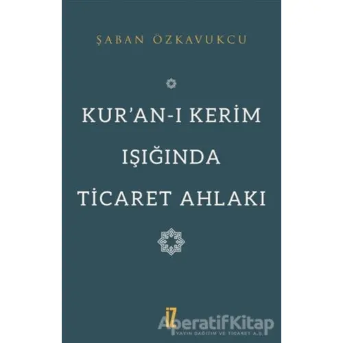 Kur’an-ı Kerim Işığında Ticaret Ahlakı - Şaban Özkavukcu - İz Yayıncılık