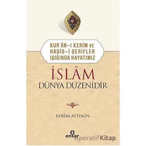 Kuran-ı Kerim ve Hadis-i Şerifler Işığında Hayatımız - İslam Dünya Düzenidir