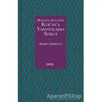 Müslüman Kültürde Kur’an’a Yabancılaşma Süreci - Ahmet Akbulut - Otto Yayınları