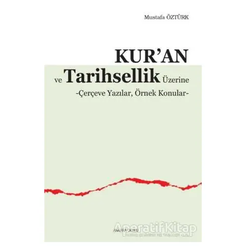 Kur’an ve Tarihsellik Üzerine - Mustafa Öztürk - Ankara Okulu Yayınları