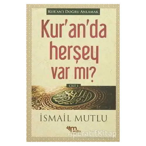 Kuranda Herşey Var Mı? Cilt 1 - İsmail Mutlu - Mutlu Yayınevi