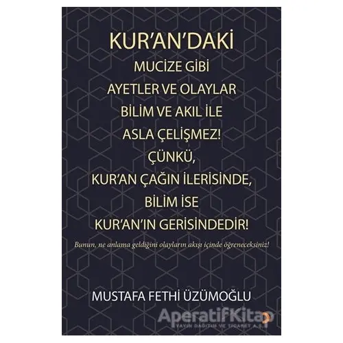 Kur’an’daki Mucize Gibi Ayetler ve Olaylar Bilim ve Akıl ile Asla Çelişmez! Çünkü, Kur’an Çağın İler