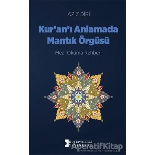 Kuranı Anlamada Mantık Örgüsü - Aziz Diri - Kutup Yıldızı Yayınları