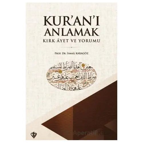 Kuranı Anlamak - Kırk Ayet ve Yorumu - İsmail Karagöz - Türkiye Diyanet Vakfı Yayınları