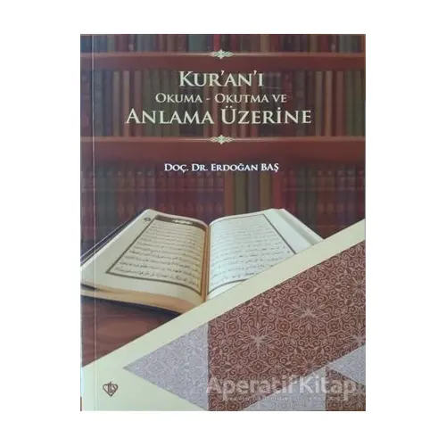 Kuranı Okuma Okutma ve Anlama Üzerine - Erdoğan Baş - Türkiye Diyanet Vakfı Yayınları