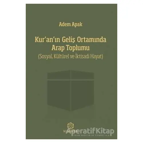 Kur’an’ın Geliş Ortamında Arap Toplumu - Adem Apak - Kuramer Yayınları