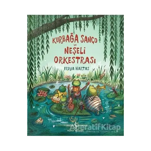 Kurbağa Sanço ve Neşeli Orkestrası - Freya Hartas - İş Bankası Kültür Yayınları