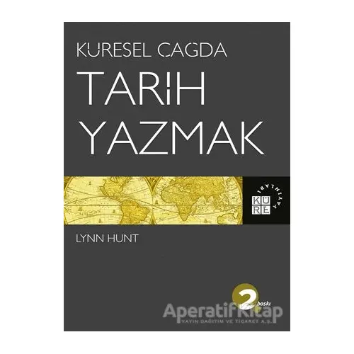 Küresel Çağda Tarih Yazmak - Lynn Hunt - Küre Yayınları