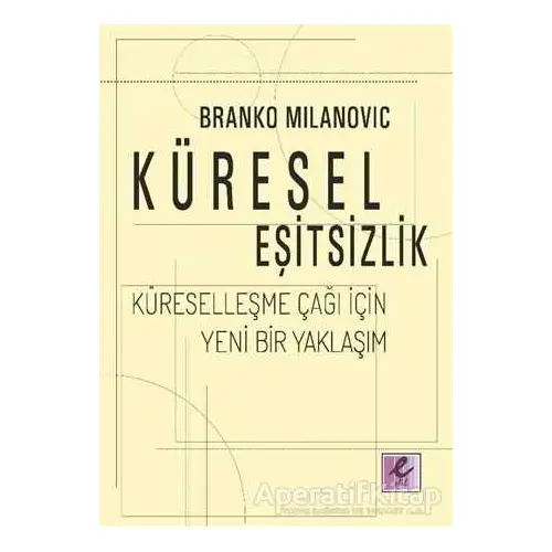 Küresel Eşitsizlik: Küreselleşme Çağı İçin Yeni Bir Yaklaşım - Branko Milanovic - Efil Yayınevi