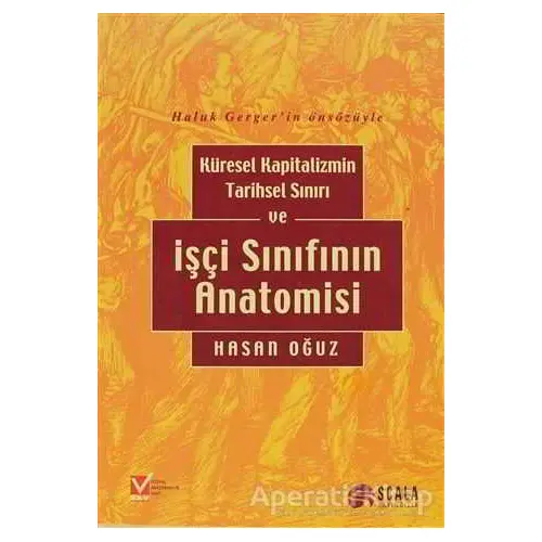 Küresel Kapitalizmin Tarihsel Sınırı ve İşçi Sınıfının Anatomisi - Hasan Oğuz - Scala Yayıncılık