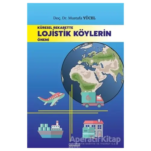 Küresel Rekabette Lojistik Köylerin Önemi - Mustafa Yücel - Astana Yayınları