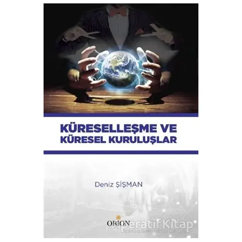 Küreselleşme ve Küresel Kuruluşlar - Deniz Şişman - Orion Kitabevi