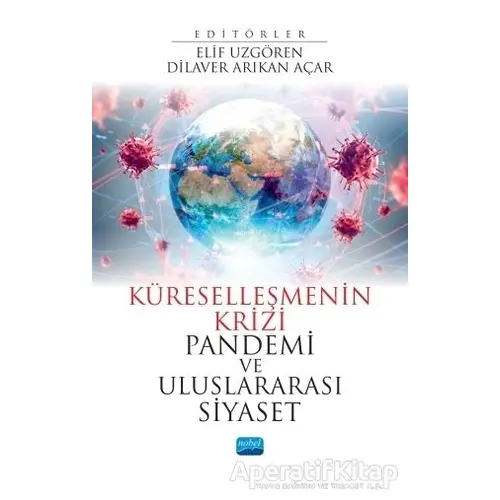 Küreselleşmenin Krizi Pandemi ve Uluslararası Siyaset - Sevgi Çilingir - Nobel Akademik Yayıncılık