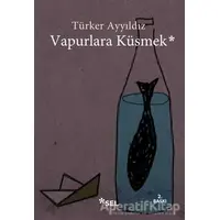 Vapurlara Küsmek - Türker Ayyıldız - Sel Yayıncılık