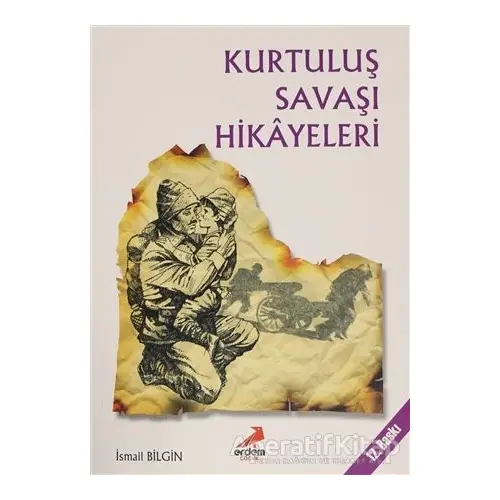 Kurtuluş Savaşı Hikayeleri - İsmail Bilgin - Erdem Çocuk