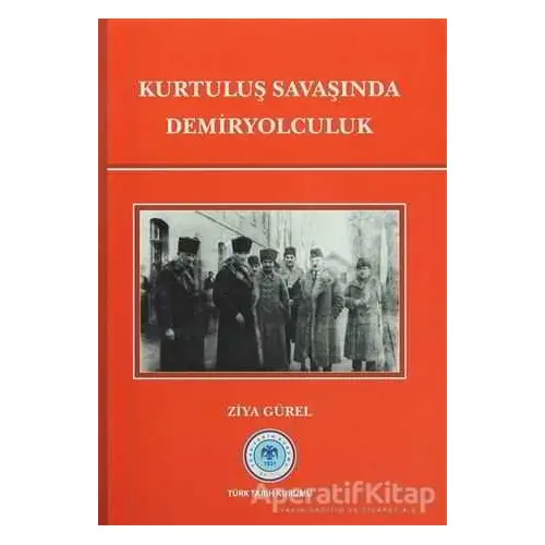 Kurtuluş Savaşında Demiryolculuk - Ziya Gürel - Türk Tarih Kurumu Yayınları