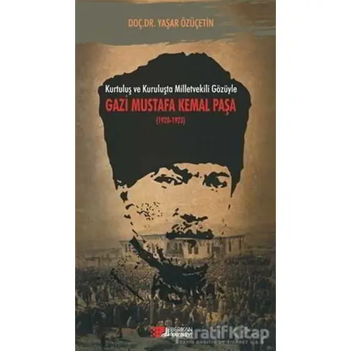 Kurtuluş ve Kuruluşta Milletvekili Gözüyle Gazi Mustafa Kemal Paşa (1920-1923)