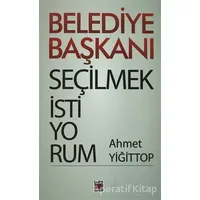 Belediye Başkanı Seçilmek İstiyorum - Ahmet Yiğittop - Elips Kitap