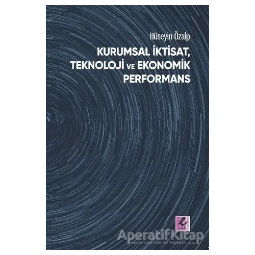 Kurumsal İktisat, Teknoloji ve Ekonomik Performans - Hüseyin Özalp - Efil Yayınevi