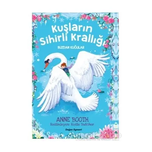 Kuşların Sihirli Krallığı - Buzdan Kuğular - Anne Booth - Doğan Egmont Yayıncılık