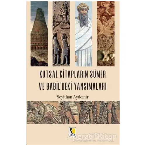 Kutsal Kitapların Sümer ve Babildeki Yansımaları - Seyithan Aydemir - Çıra Yayınları