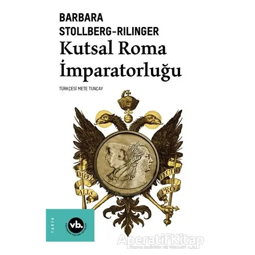 Kutsal Roma İmparatorluğu - Barbara Stollberg-Rilinger - Vakıfbank Kültür Yayınları