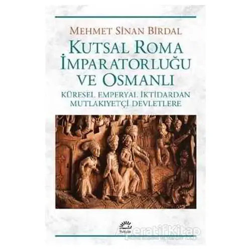 Kutsal Roma İmparatorluğu ve Osmanlı - Mehmet Sinan Birdal - İletişim Yayınevi