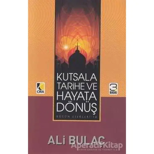 Kutsala Tarihe ve Hayata Dönüş - Ali Bulaç - Çıra Yayınları