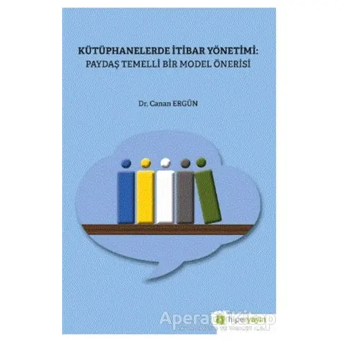 Kütüphanelerde İtibar Yönetimi: Paydaş Temelli Bir Model Önerisi - Canan Ergün - Hiperlink Yayınları