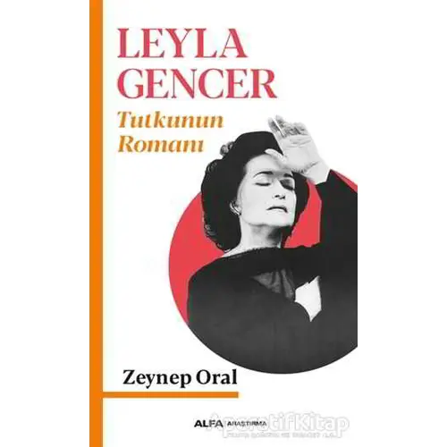 Leyla Gencer - Tutkunun Romanı - Zeynep Oral - Alfa Yayınları