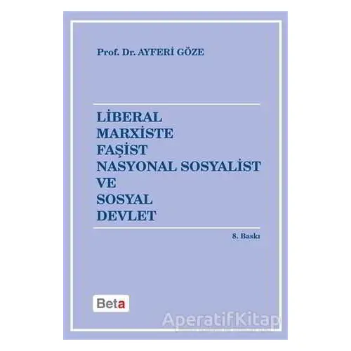 Liberal Marxiste Faşist Nasyonal Sosyalist ve Sosyal Devlet - Ayferi Göze - Beta Yayınevi