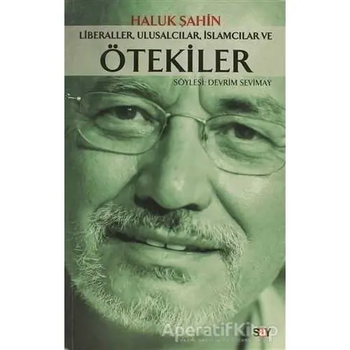 Liberaller, Ulusalcılar, İslamcılar ve Ötekiler - Haluk Şahin - Say Yayınları