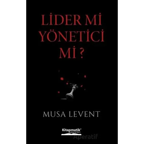 Lider mi Yönetici mi? - Musa Levent - Kitapmatik Yayınları