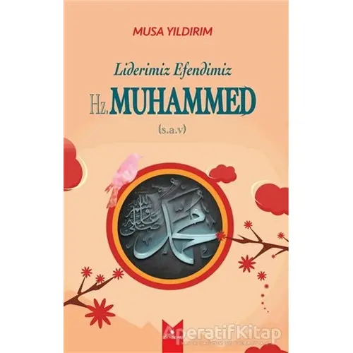 Liderimiz Efendimiz Hz. Muhammed (S.A.V) - Musa Yıldırım - Serencam Yayınevi