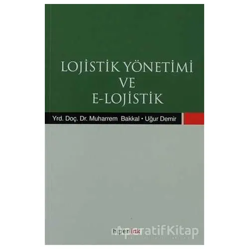 Lojistik Yönetimi ve E-Lojistik - Uğur Demir - Hiperlink Yayınları