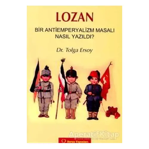 Lozan Bir Antiemperyalizm Masalı Nasıl Yazıldı? - Tolga Ersoy - Sorun Yayınları