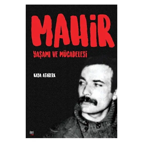 Mahir: Yaşamı ve Mücadelesi - Kaya Ataberk - İleri Yayınları