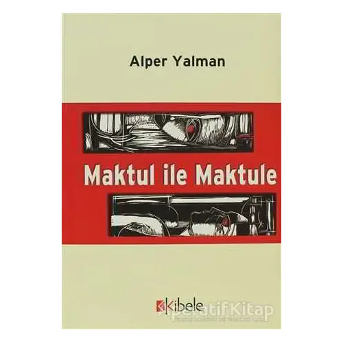 Maktul İle Maktule - Alper Yalman - Kibele Yayınları