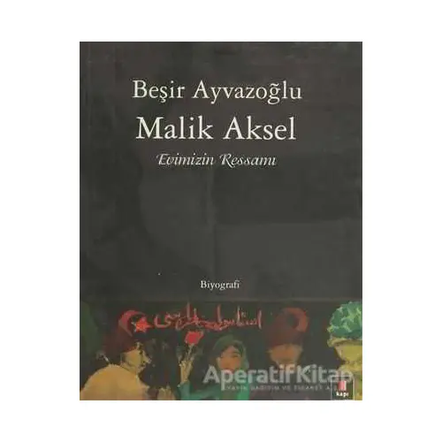 Malik Aksel - Evimizin Ressamı - Beşir Ayvazoğlu - Kapı Yayınları