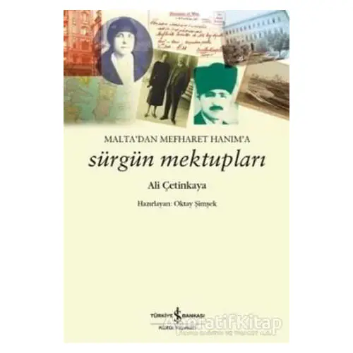 Maltadan Mefharet Hanıma Sürgün Mektupları - Ali Çetinkaya - İş Bankası Kültür Yayınları