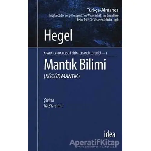 Mantık Bilimi - Küçük Mantık - Georg Wilhelm Friedrich Hegel - İdea Yayınevi