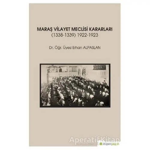 Maraş Vilayet Meclisi Kararları 1338-1339/1922-1923 - Erhan Alpaslan - Hiperlink Yayınları
