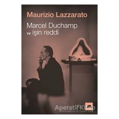 Marcel Duchamp ve İşin Reddi - Maurizio Lazzarato - Kolektif Kitap