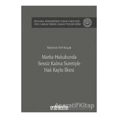 Marka Hukukunda Sessiz Kalma Suretiyle Hak Kaybı İlkesi - Mahmut Arif Koçak - On İki Levha Yayınları